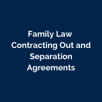 Family Law - Contracting Out and Separation Agreements